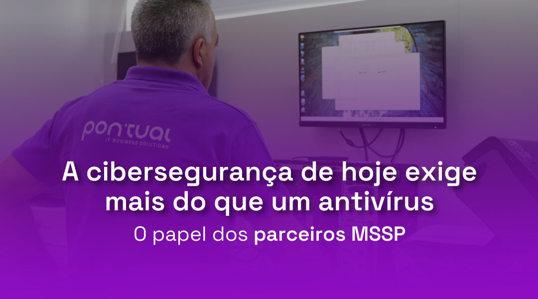 A cibersegurança de hoje exige mais do que um antivírus: Descubra o papel do MSSP